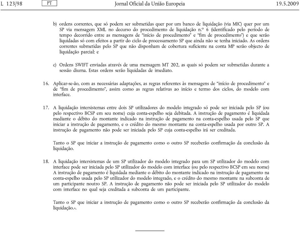 o 6 (identificado pelo período de tempo decorrido entre as mensagens de início de procedimento e fim de procedimento ) e que serão liquidadas só com efeitos a partir do ciclo de processamento SP que