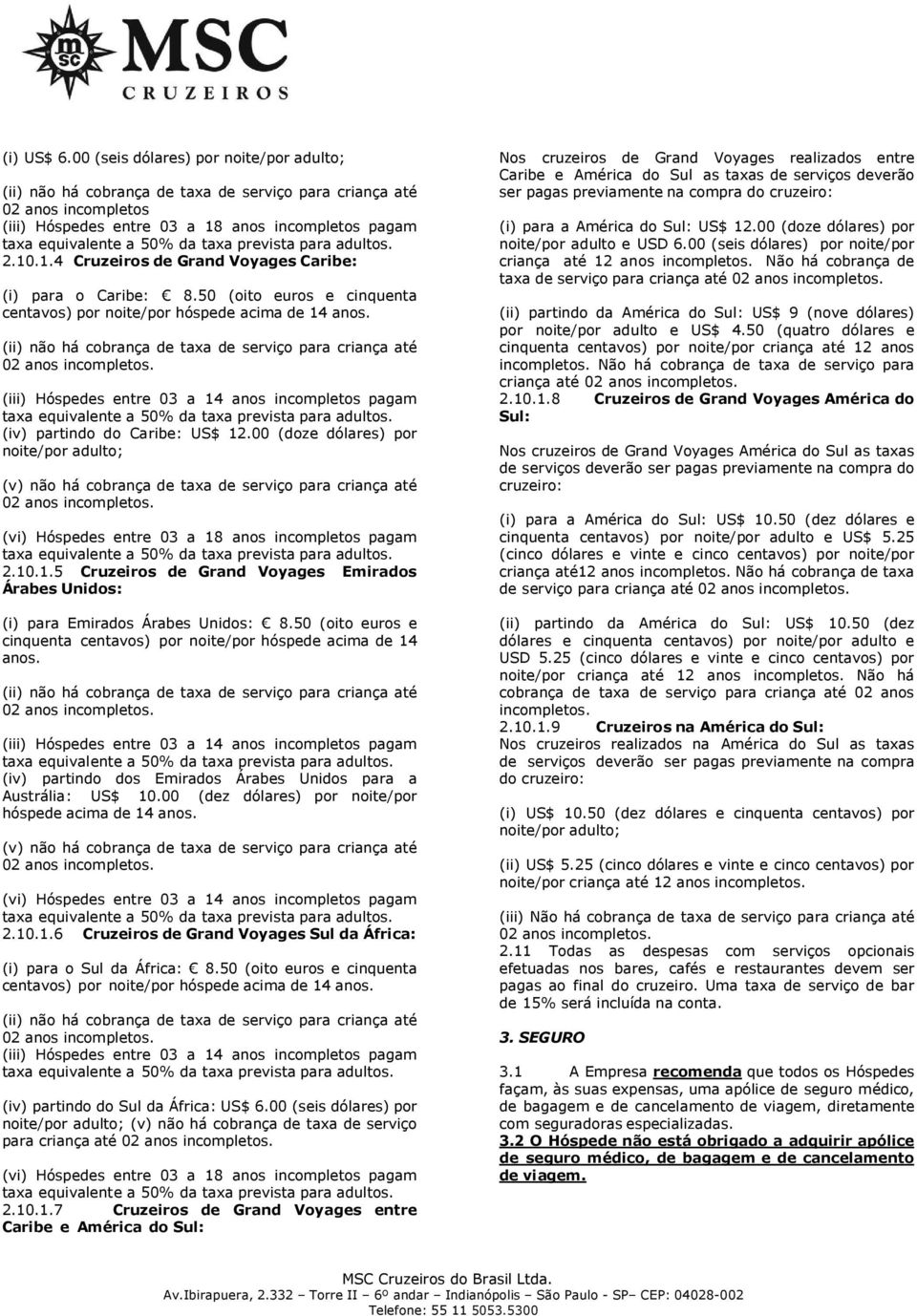 (ii) não há cobrança de taxa de serviço para criança até (iii) Hóspedes entre 03 a 14 anos incompletos pagam (iv) partindo do Caribe: US$ 12.