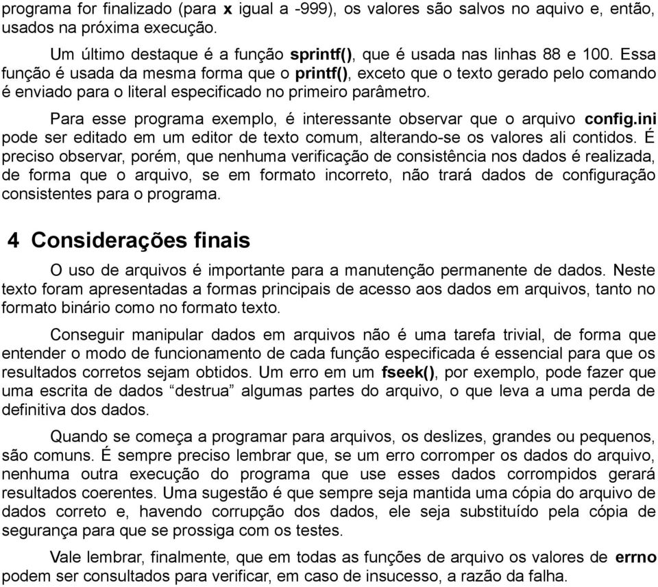 Para esse programa exemplo, é interessante observar que o arquivo config.ini pode ser editado em um editor de texto comum, alterando-se os valores ali contidos.