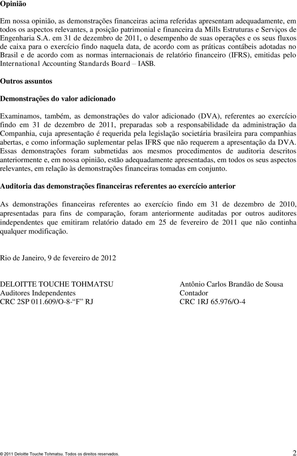 em 31 de dezembro de 2011, o desempenho de suas operações e os seus fluxos de caixa para o exercício findo naquela data, de acordo com as práticas contábeis adotadas no Brasil e de acordo com as