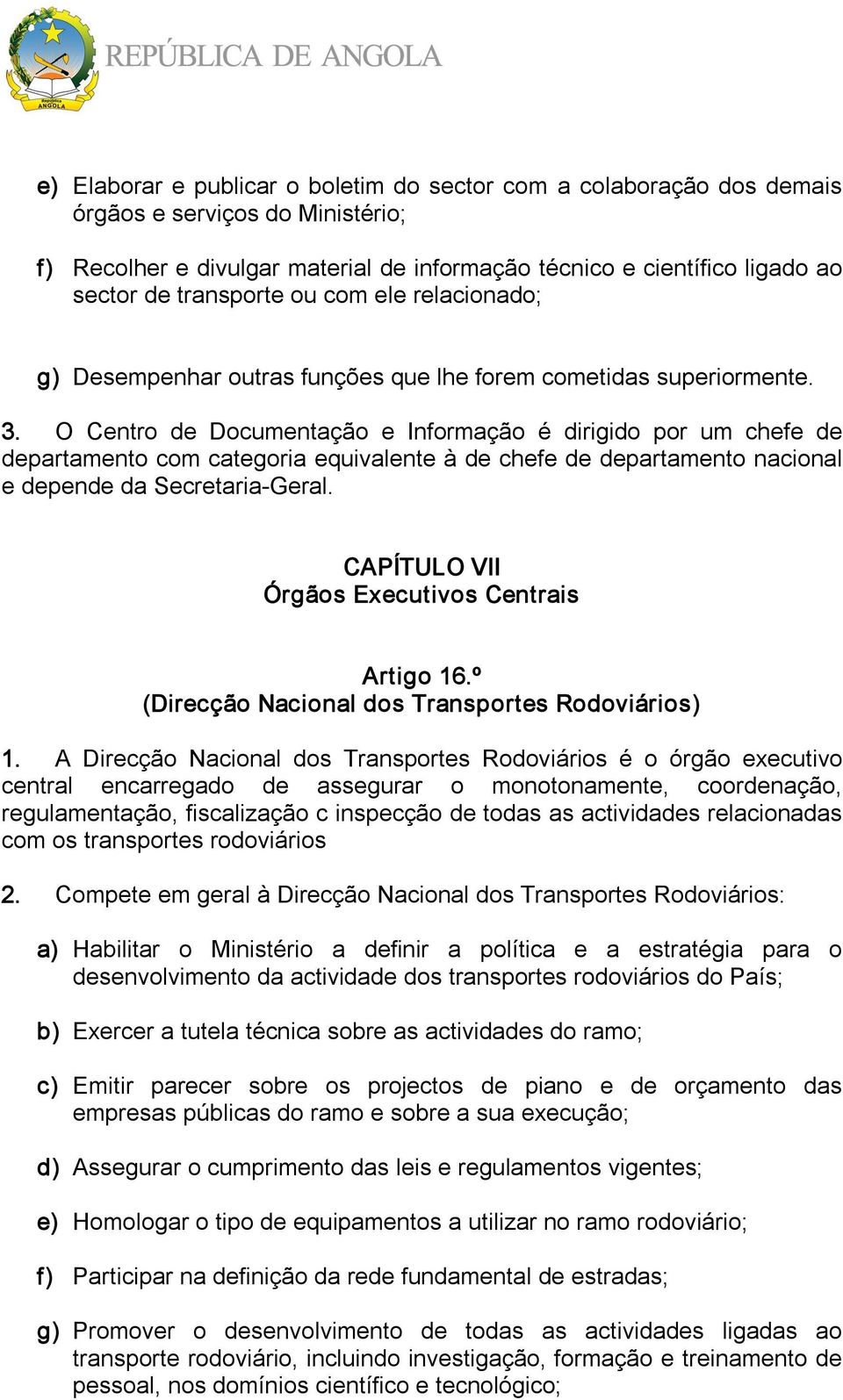 O Centro de Documentação e Informação é dirigido por um chefe de departamento com categoria equivalente à de chefe de departamento nacional e depende da Secretaria Geral.