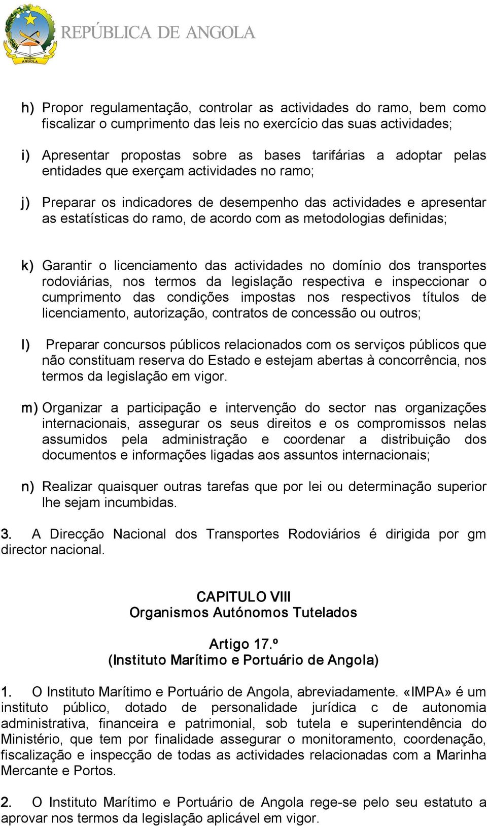 licenciamento das actividades no domínio dos transportes rodoviárias, nos termos da legislação respectiva e inspeccionar o cumprimento das condições impostas nos respectivos títulos de licenciamento,