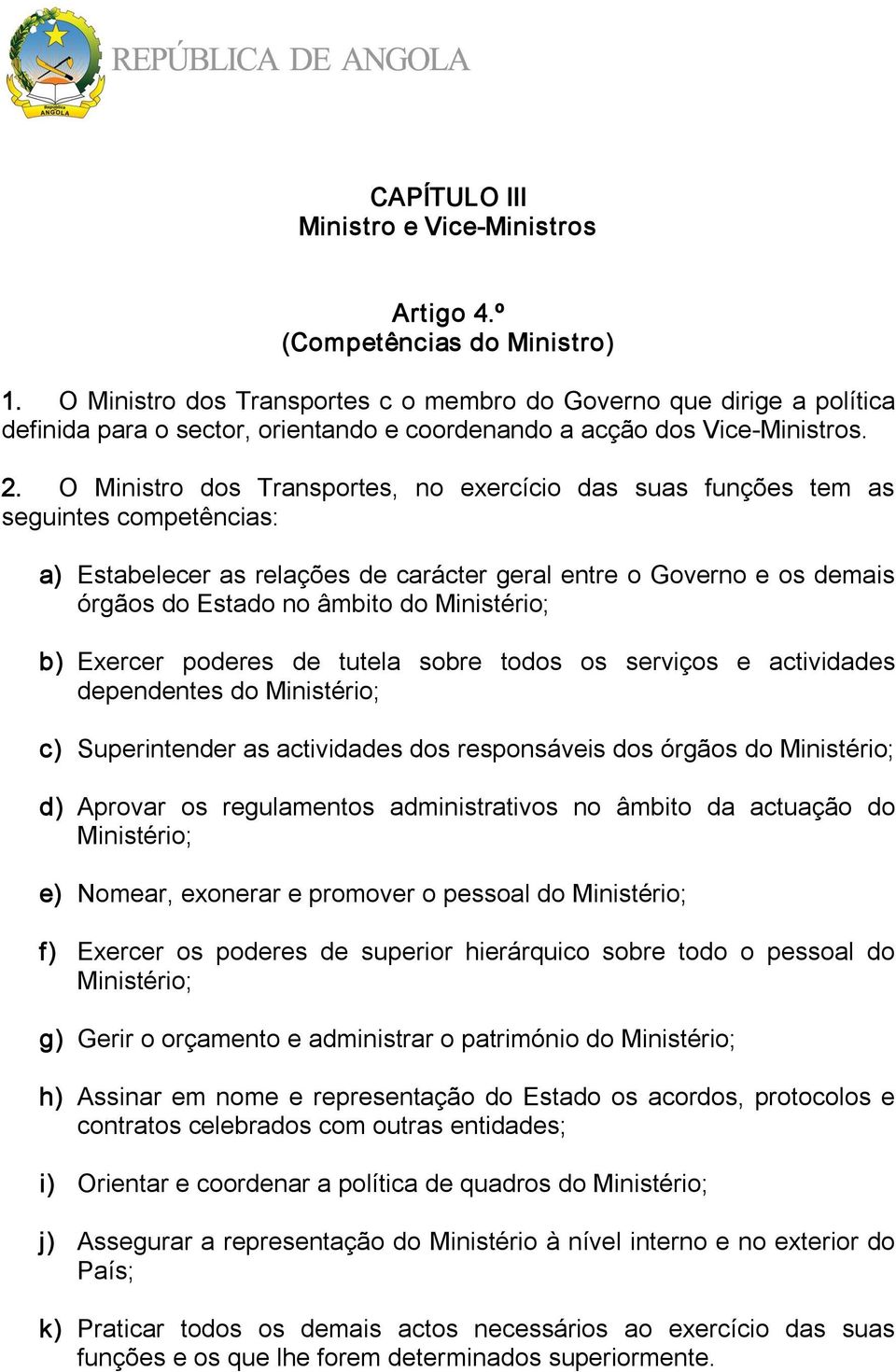 O Ministro dos Transportes, no exercício das suas funções tem as seguintes competências: a) Estabelecer as relações de carácter geral entre o Governo e os demais órgãos do Estado no âmbito do