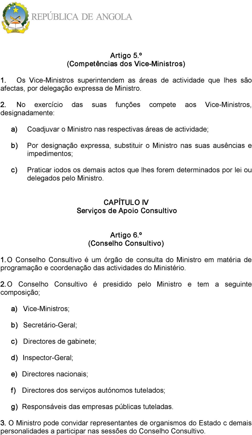 ausências e impedimentos; c) Praticar iodos os demais actos que lhes forem determinados por lei ou delegados pelo Ministro. CAPÍTULO IV Serviços de Apoio Consultivo Artigo 6.º (Conselho Consultivo) 1.