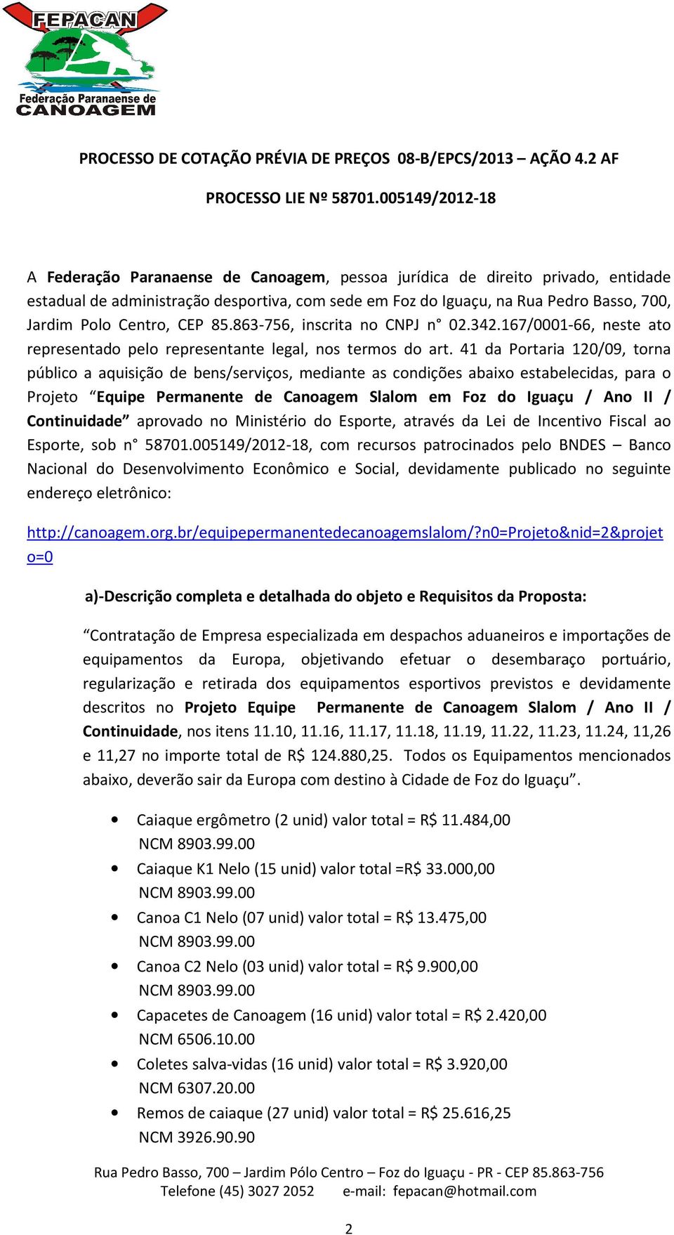 Centro, CEP 85.863-756, inscrita no CNPJ n 02.342.167/0001-66, neste ato representado pelo representante legal, nos termos do art.