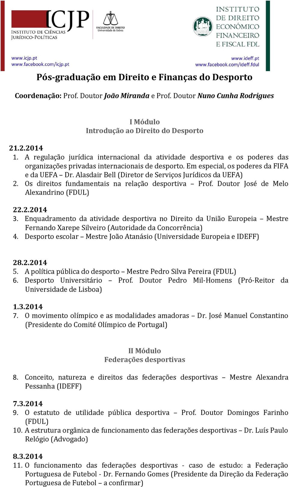 Alasdair Bell (Diretor de Serviços Jurídicos da UEFA) 2. Os direitos fundamentais na relação desportiva Prof. Doutor José de Melo Alexandrino (FDUL) 22.2.2014 3.