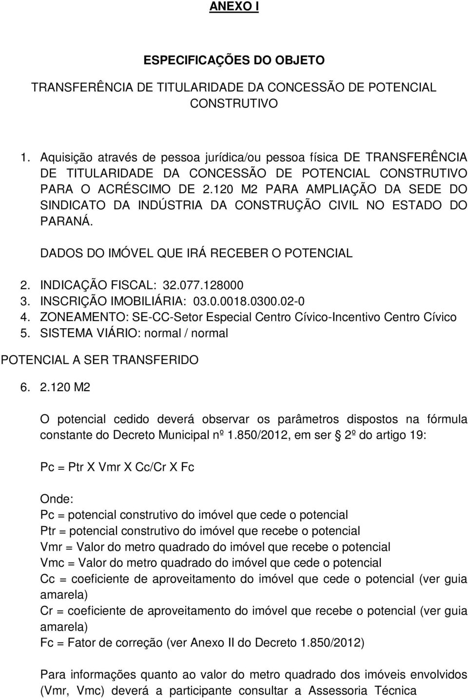 120 M2 PARA AMPLIAÇÃO DA SEDE DO SINDICATO DA INDÚSTRIA DA CONSTRUÇÃO CIVIL NO ESTADO DO PARANÁ. DADOS DO IMÓVEL QUE IRÁ RECEBER O POTENCIAL 2. INDICAÇÃO FISCAL: 32.077.128000 3.