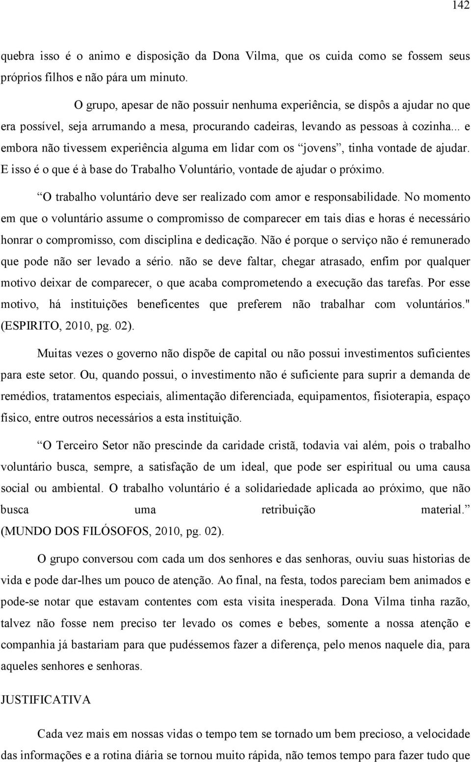 .. e embora não tivessem experiência alguma em lidar com os jovens, tinha vontade de ajudar. E isso é o que é à base do Trabalho Voluntário, vontade de ajudar o próximo.