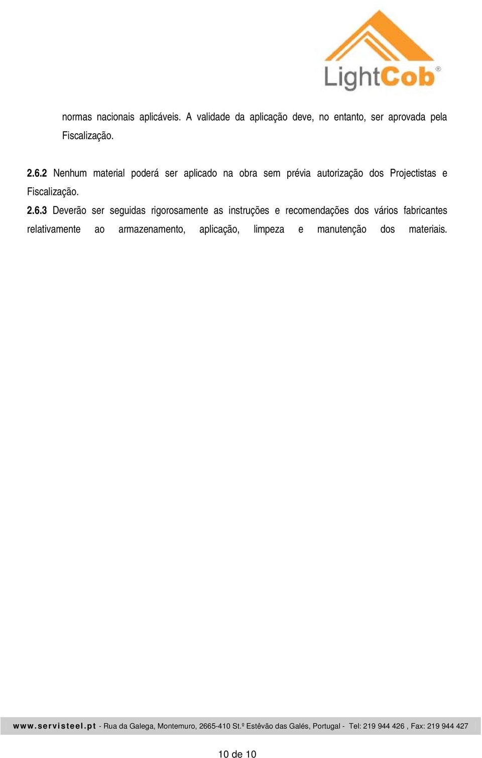 2 Nenhum material poderá ser aplicado na obra sem prévia autorização dos Projectistas e