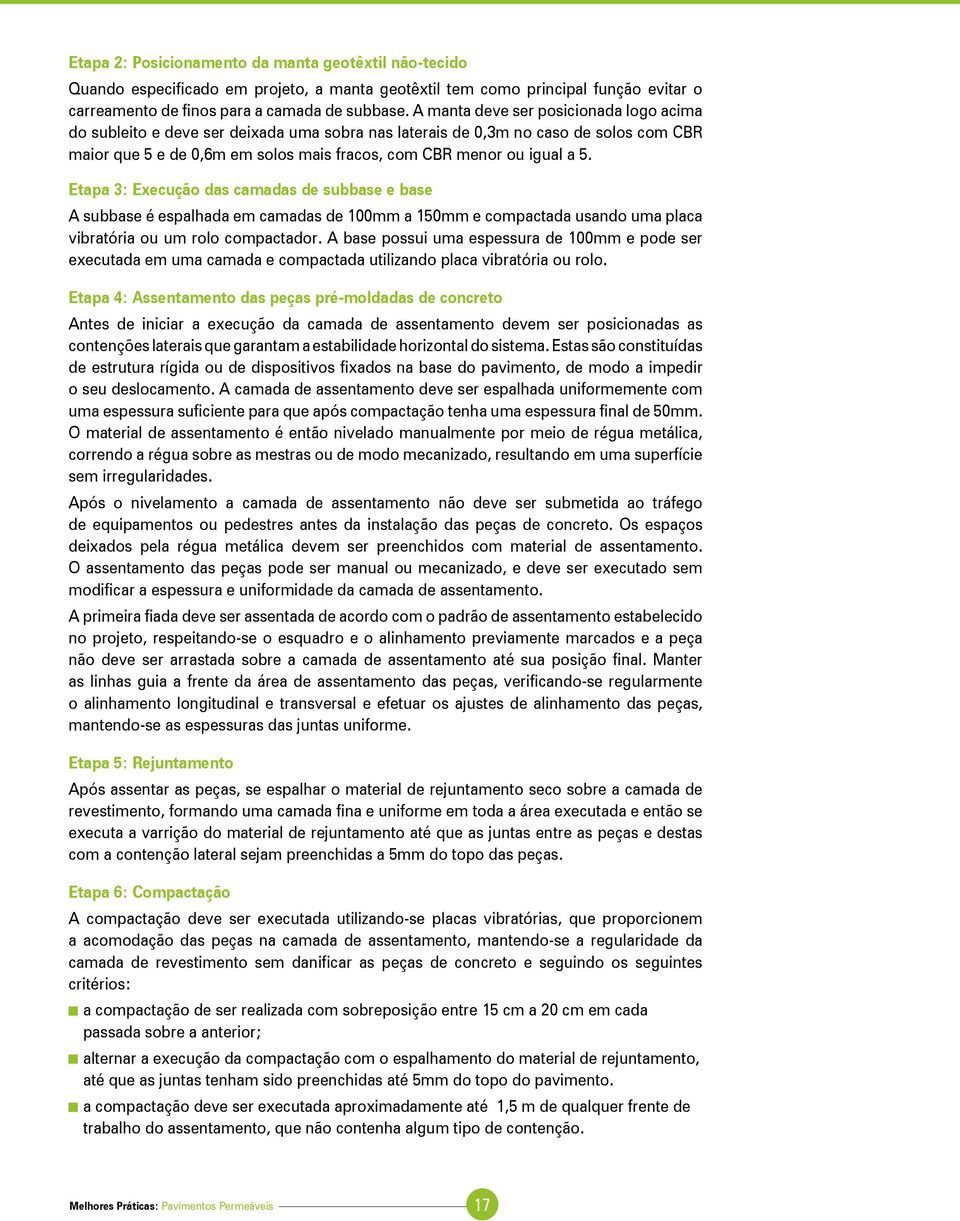 Etapa 3: Execução das camadas de subbase e base A subbase é espalhada em camadas de 100mm a 150mm e compactada usando uma placa vibratória ou um rolo compactador.