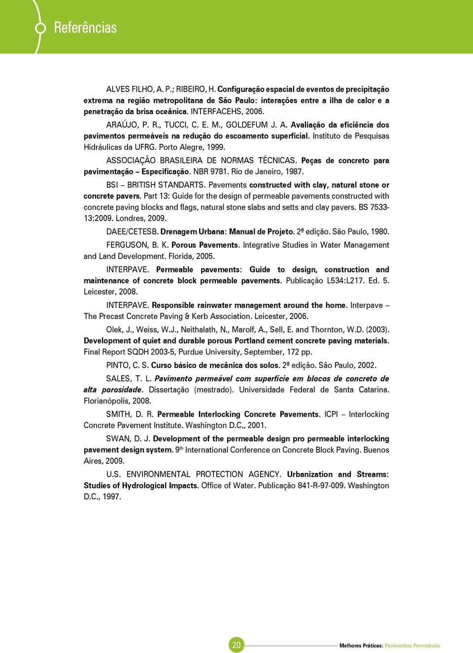 , TUCCI, C. E. M., GOLDEFUM J. A. Avaliação da eficiência dos pavimentos permeáveis na redução do escoamento superficial. Instituto de Pesquisas Hidráulicas da UFRG. Porto Alegre, 1999.