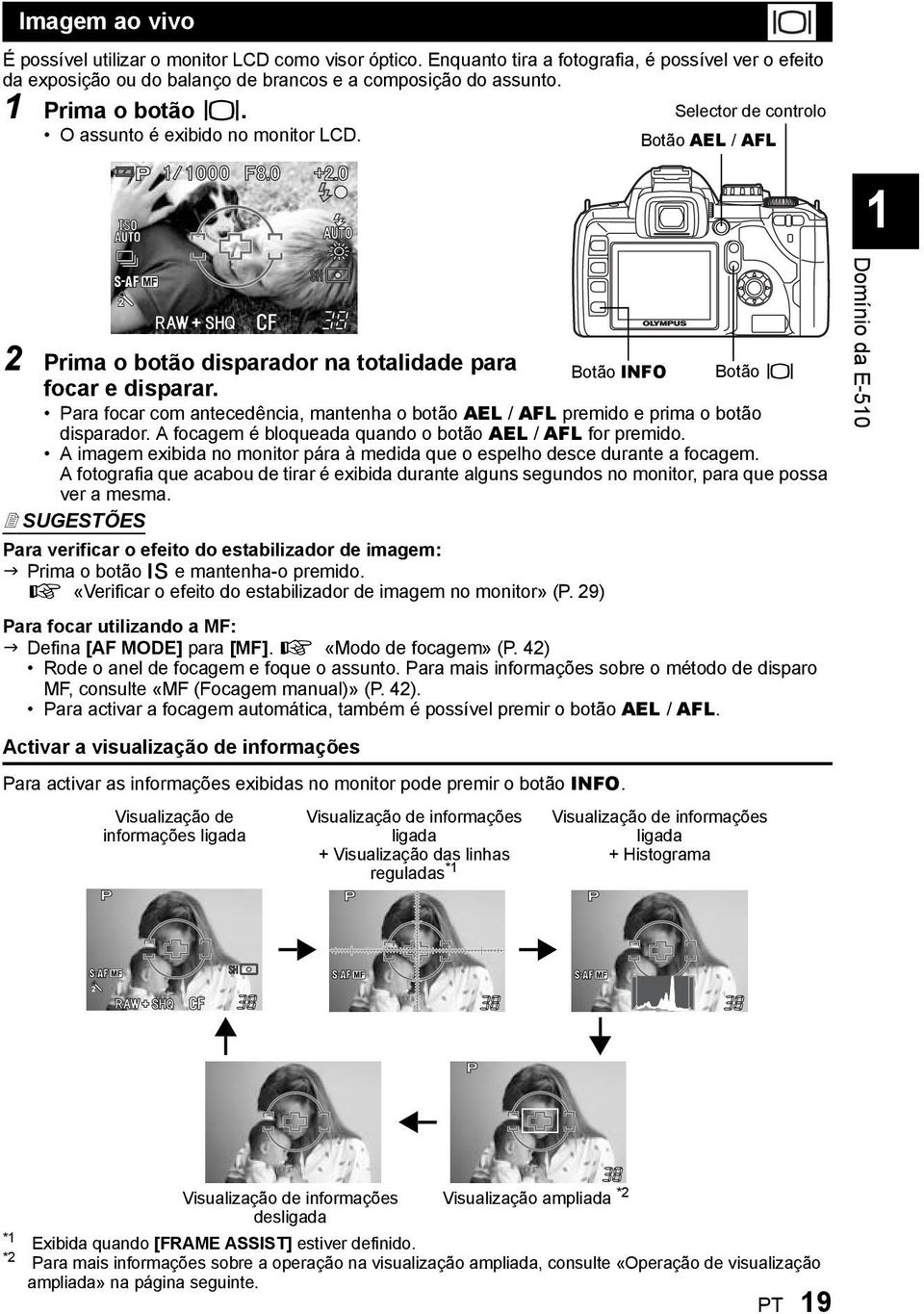 Para focar com antecedência, mantenha o botão AEL / AFL premido e prima o botão disparador. A focagem é bloqueada quando o botão AEL / AFL for premido.