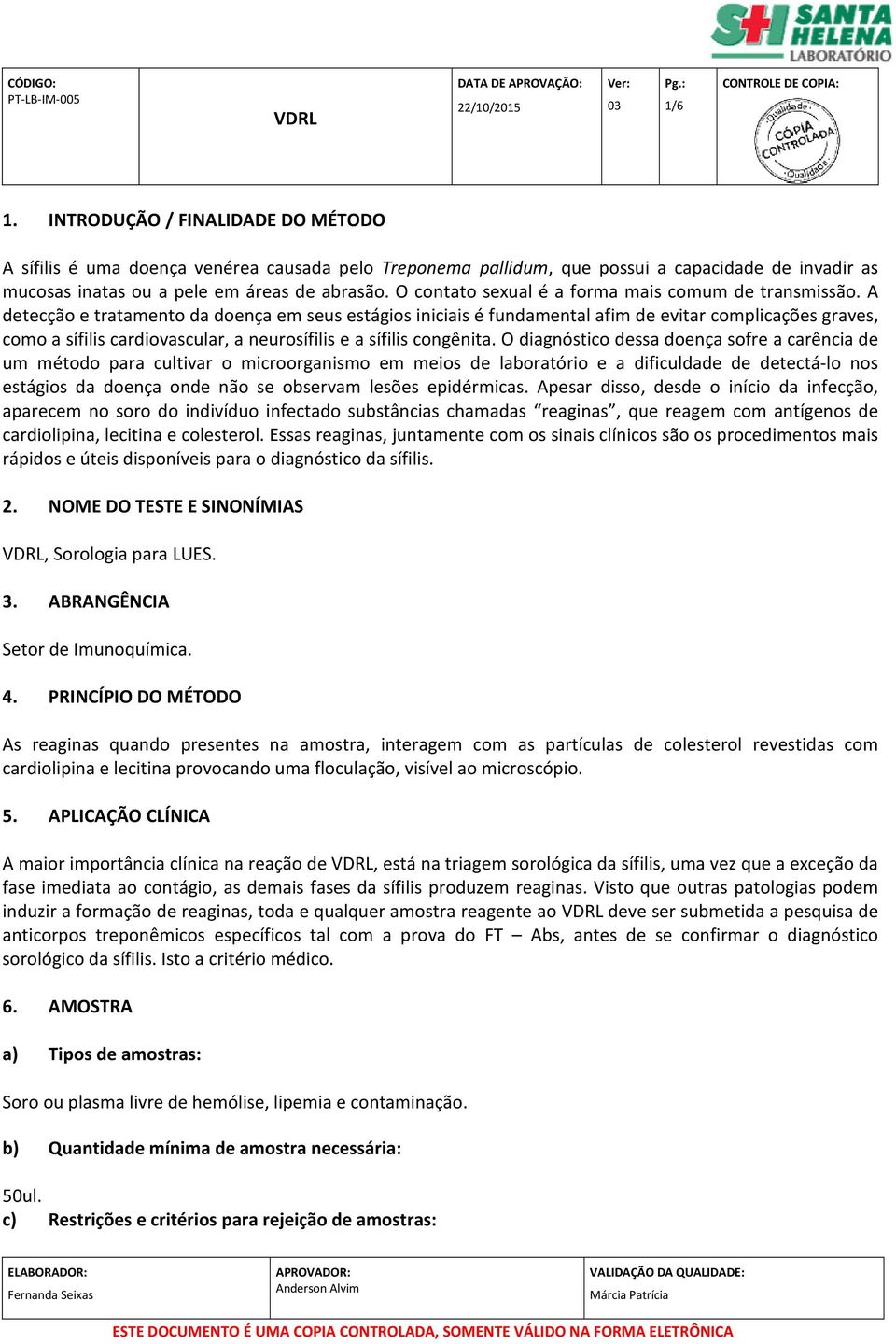 A detecção e tratamento da doença em seus estágios iniciais é fundamental afim de evitar complicações graves, como a sífilis cardiovascular, a neurosífilis e a sífilis congênita.