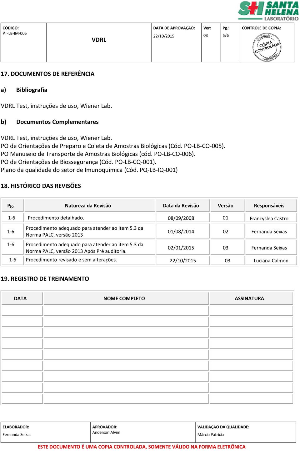 PO-LB-CQ-001). Plano da qualidade do setor de Imunoquimica (Cód. PQ-LB-IQ-001) 18. HISTÓRICO DAS REVISÕES Pg. Natureza da Revisão Data da Revisão Versão Responsáveis 1-6 Procedimento detalhado.