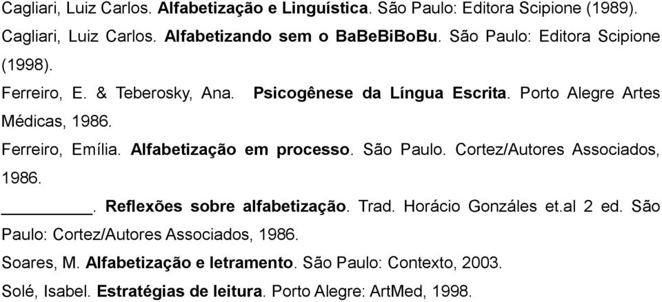 Alfabetização em processo. São Paulo. Cortez/Autores Associados, 1986.. Reflexões sobre alfabetização. Trad. Horácio Gonzáles et.al 2 ed.