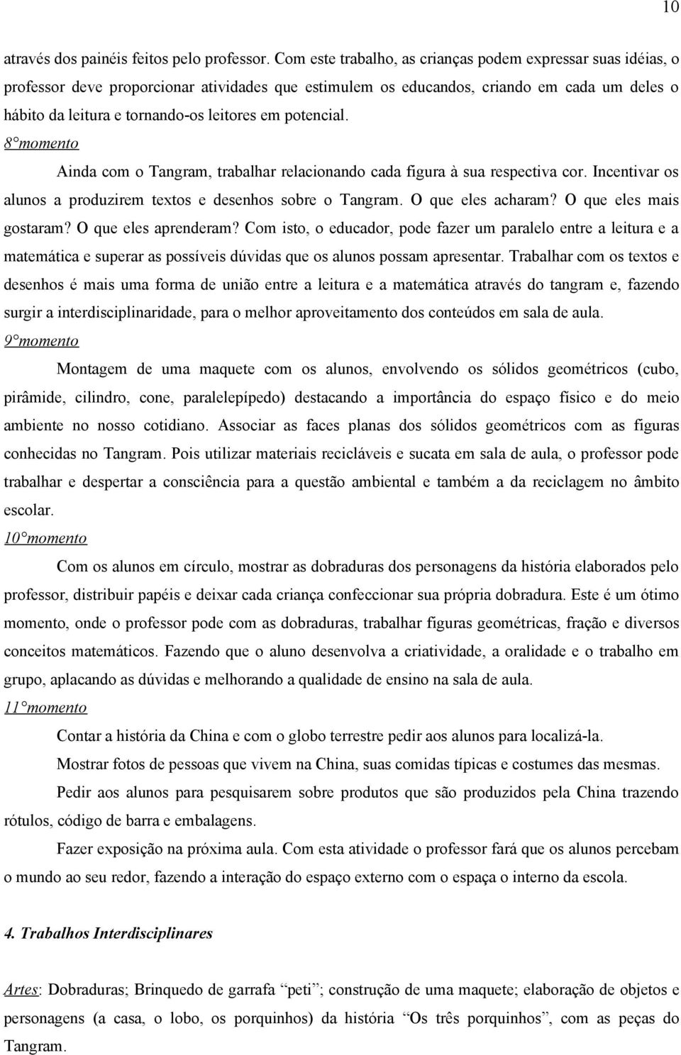 potencial. 8 momento Ainda com o Tangram, trabalhar relacionando cada figura à sua respectiva cor. Incentivar os alunos a produzirem textos e desenhos sobre o Tangram. O que eles acharam?