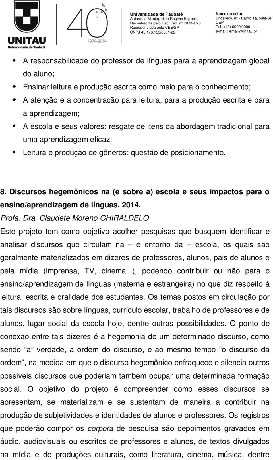 Discursos hegemônicos na (e sobre a) escola e seus impactos para o ensino/aprendizagem de línguas. 2014. Profa. Dra.