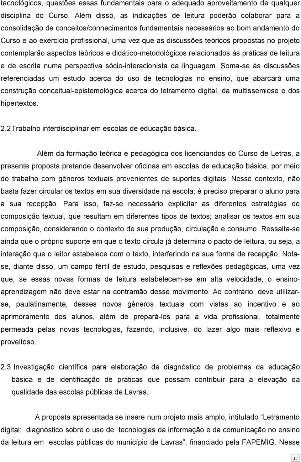 discussões teóricos propostas no projeto contemplarão aspectos teóricos e didático-metodológicos relacionados às práticas de leitura e de escrita numa perspectiva sócio-interacionista da linguagem.