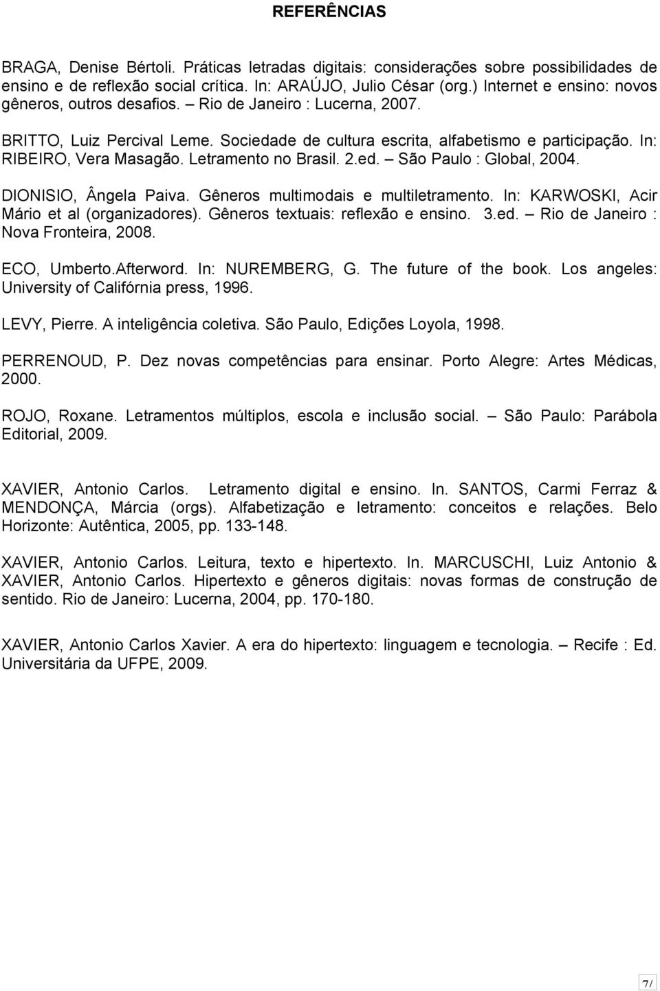 Letramento no Brasil. 2.ed. São Paulo : Global, 2004. DIONISIO, Ângela Paiva. Gêneros multimodais e multiletramento. In: KARWOSKI, Acir Mário et al (organizadores).