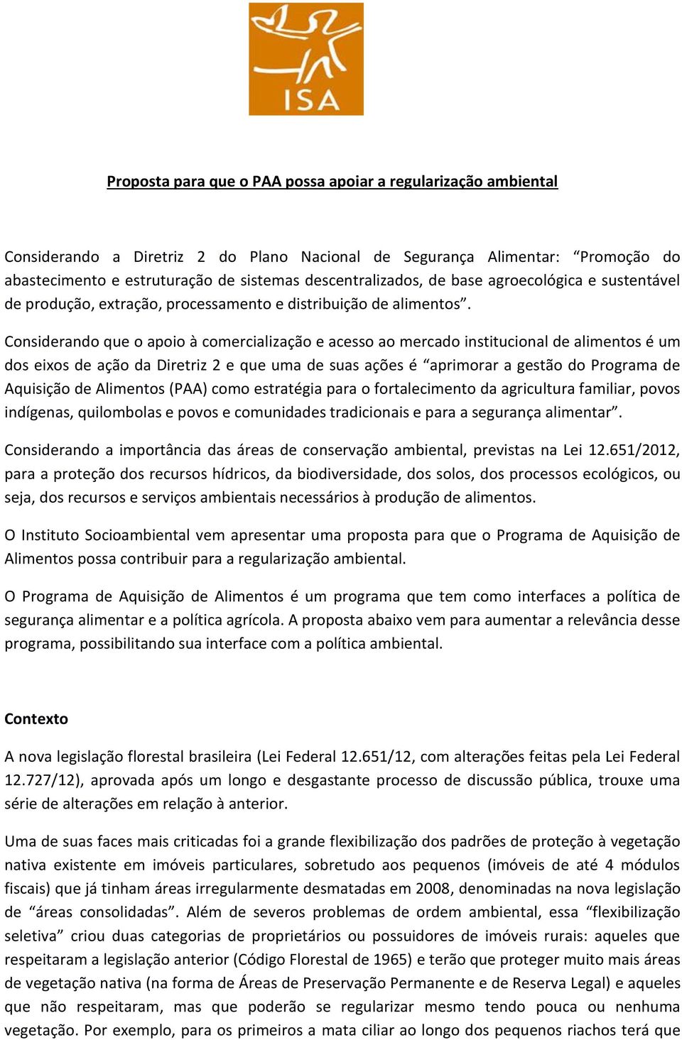 Considerando que o apoio à comercialização e acesso ao mercado institucional de alimentos é um dos eixos de ação da Diretriz 2 e que uma de suas ações é aprimorar a gestão do Programa de Aquisição de