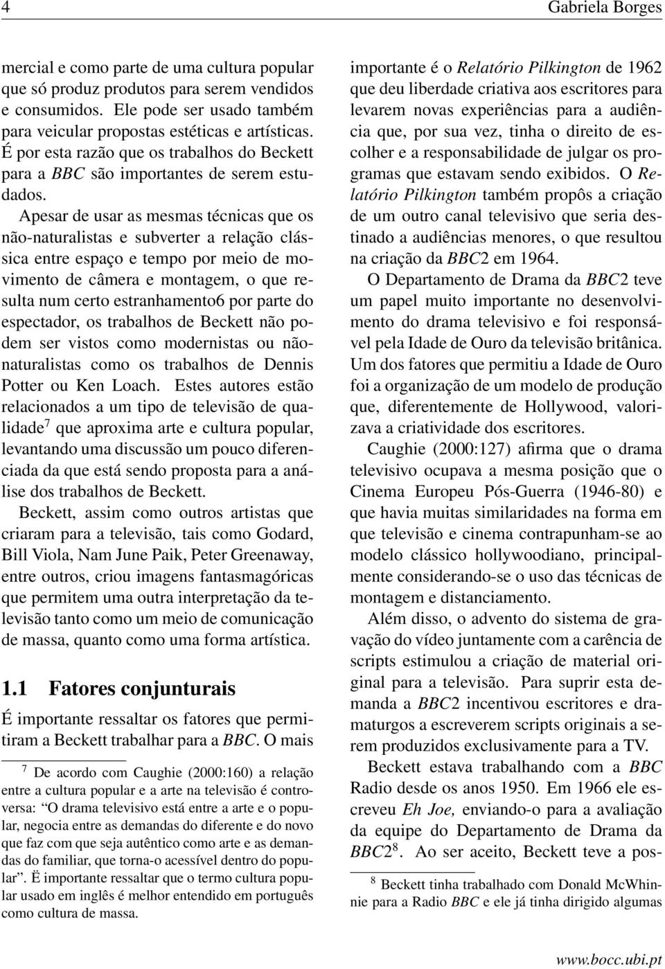 Apesar de usar as mesmas técnicas que os não-naturalistas e subverter a relação clássica entre espaço e tempo por meio de movimento de câmera e montagem, o que resulta num certo estranhamento6 por