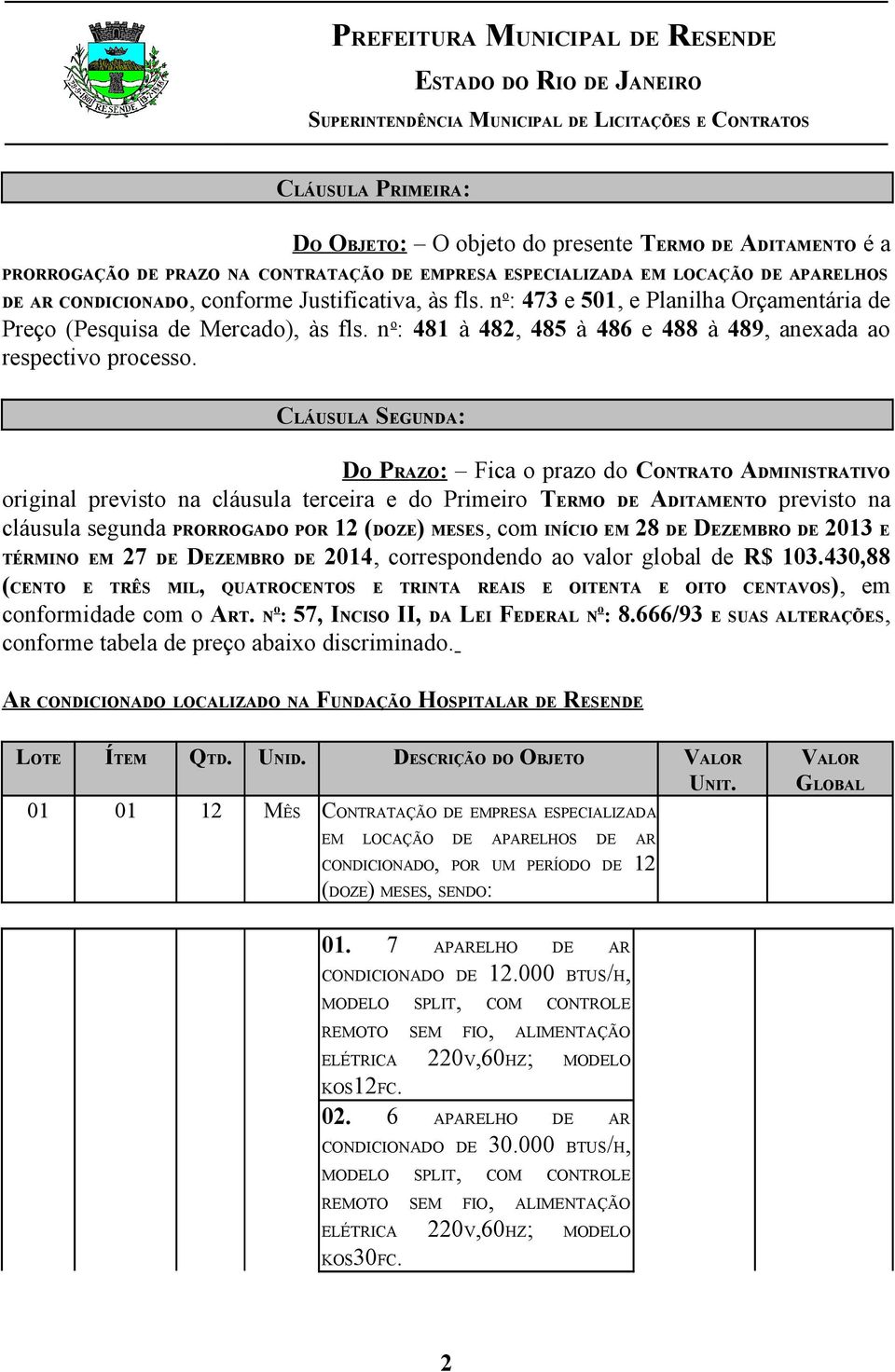 CLÁUSULA SEGUNDA: DO PRAZO: Fica o prazo do CONTRATO ADMINISTRATIVO original previsto na cláusula terceira e do Primeiro TERMO DE ADITAMENTO previsto na cláusula segunda PRORROGADO POR 12 (DOZE)