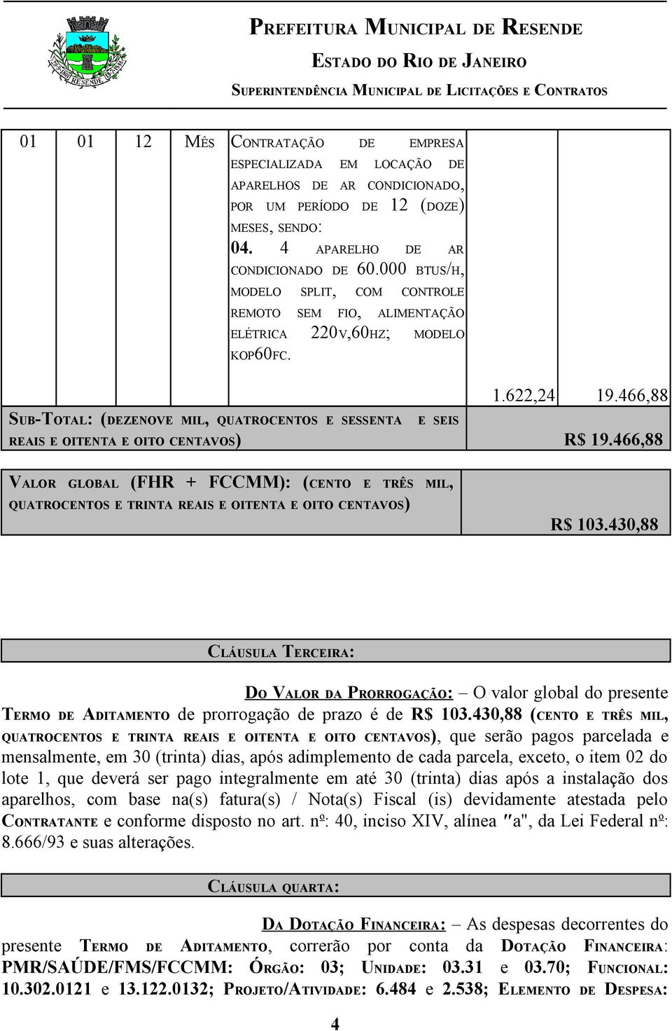 466,88 VALOR GLOBAL (FHR + FCCMM): (CENTO E TRÊS MIL, QUATROCENTOS E TRINTA REAIS E OITENTA E OITO CENTAVOS) R$ 103.