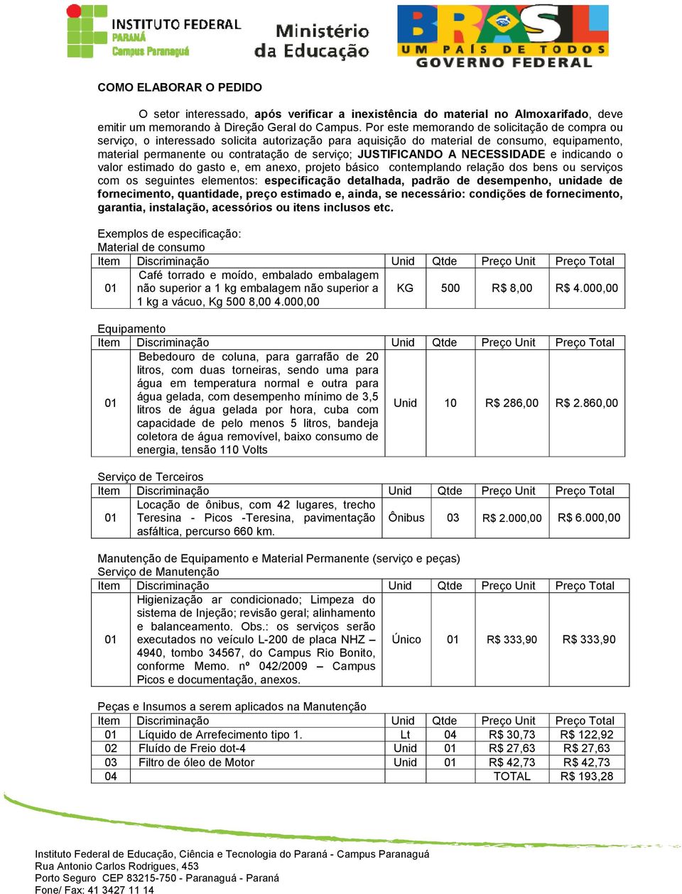 JUSTIFICANDO A NECESSIDADE e indicando o valor estimado do gasto e, em anexo, projeto básico contemplando relação dos bens ou serviços com os seguintes elementos: especificação detalhada, padrão de