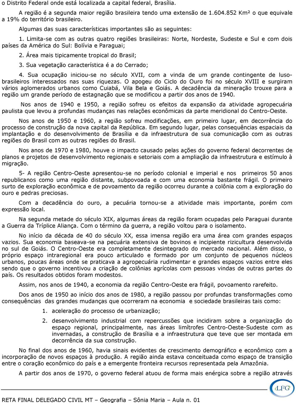 Limita-se com as outras quatro regiões brasileiras: Norte, Nordeste, Sudeste e Sul e com dois países da América do Sul: Bolívia e Paraguai; 2. Área mais tipicamente tropical do Brasil; 3.