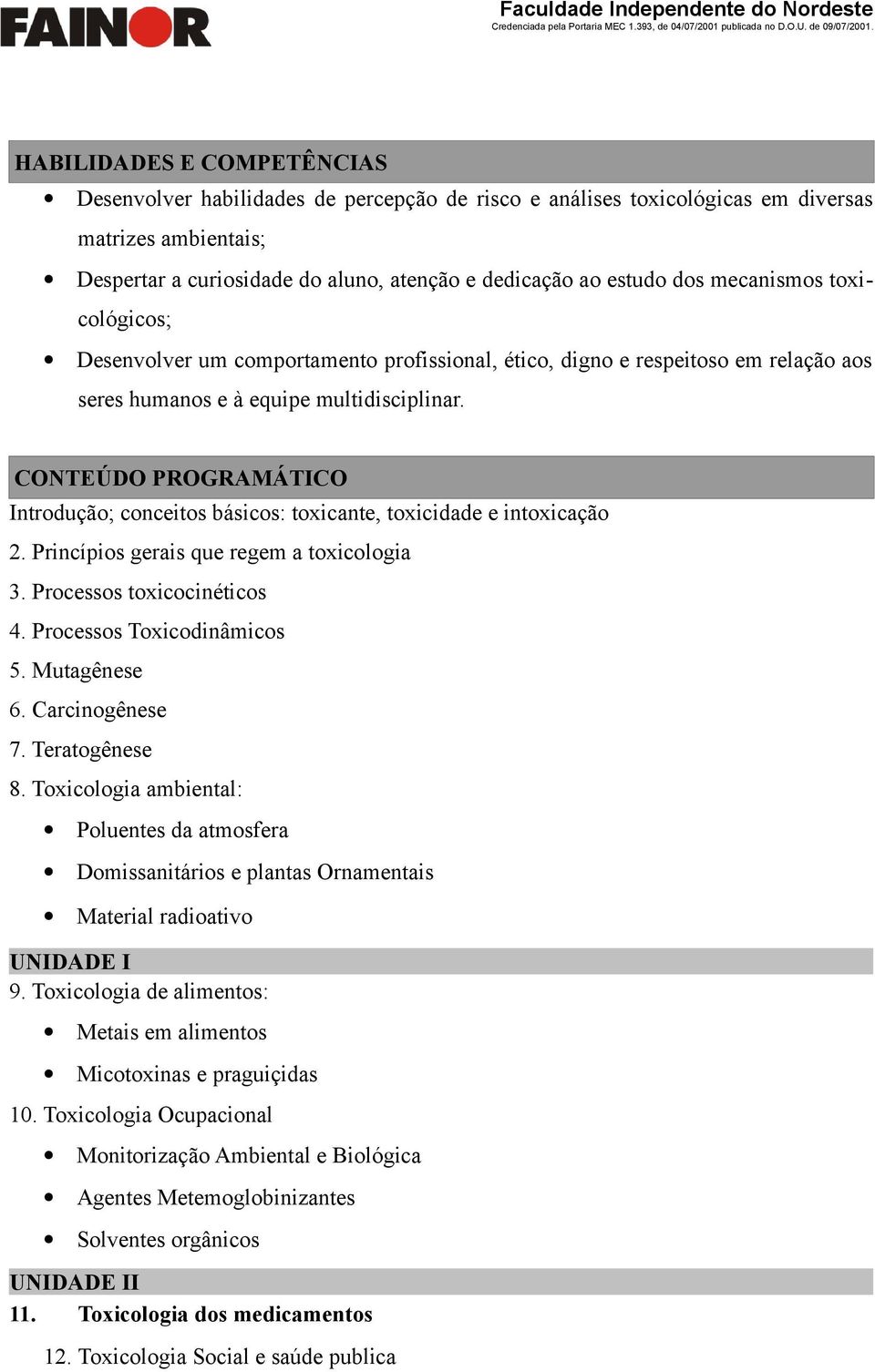 CONTEÚDO PROGRAMÁTICO Introdução; conceitos básicos: toxicante, toxicidade e intoxicação 2. Princípios gerais que regem a toxicologia 3. Processos toxicocinéticos 4. Processos Toxicodinâmicos 5.