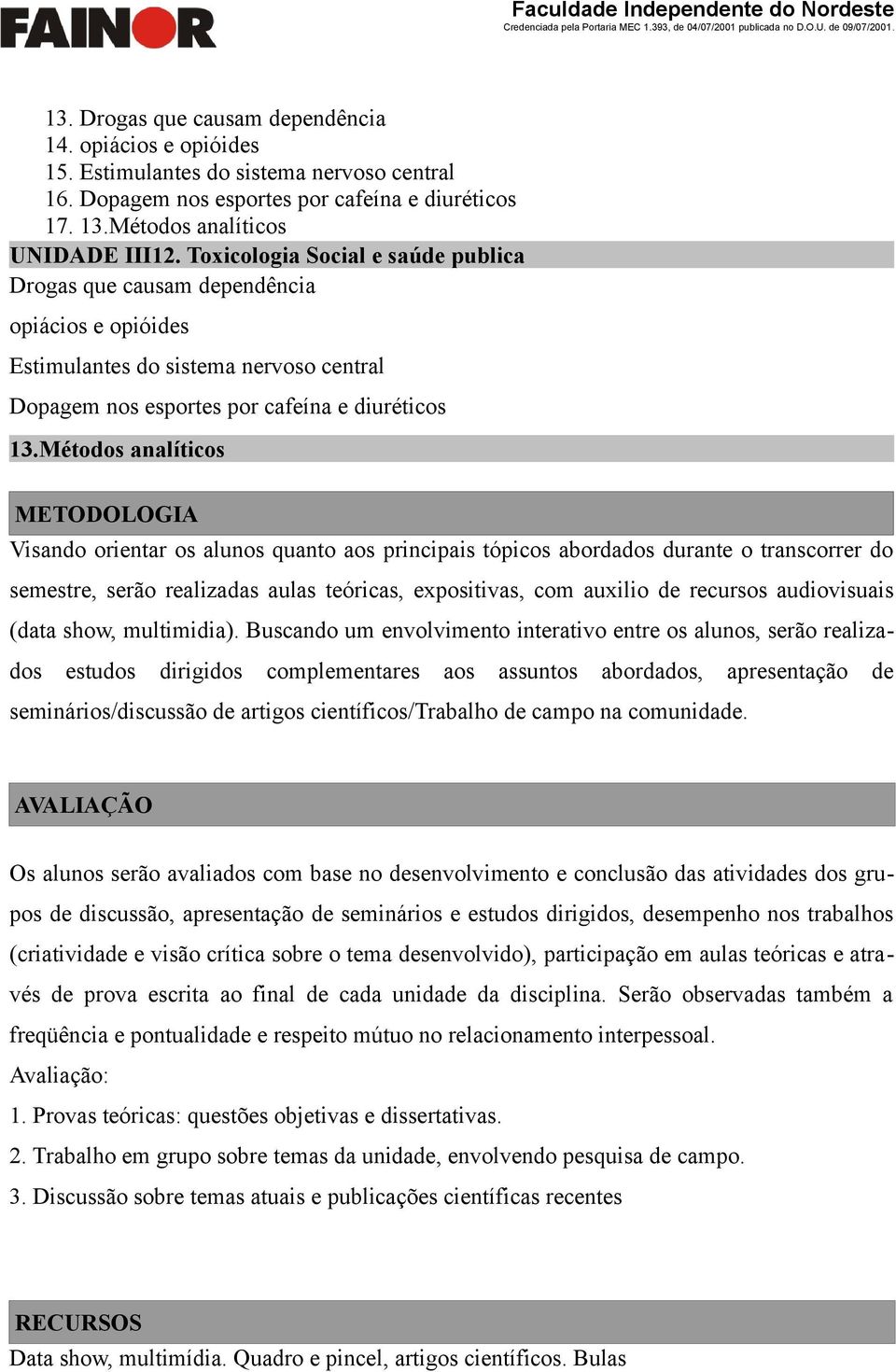 Métodos analíticos METODOLOGIA Visando orientar os alunos quanto aos principais tópicos abordados durante o transcorrer do semestre, serão realizadas aulas teóricas, expositivas, com auxilio de