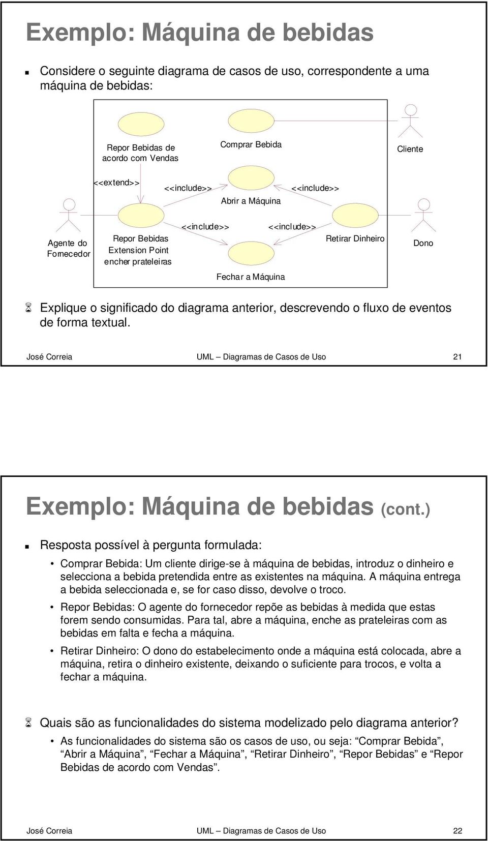 anterior, descrevendo o fluxo de eventos de forma textual. José Correia UML Diagramas de Casos de Uso 21 Exemplo: Máquina de bebidas (cont.