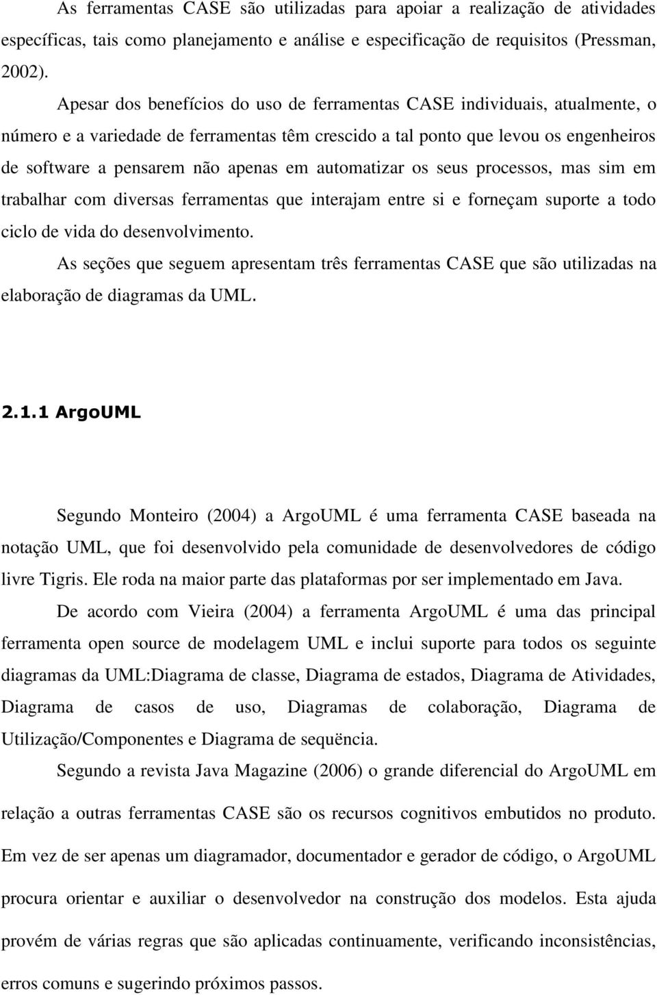 automatizar os seus processos, mas sim em trabalhar com diversas ferramentas que interajam entre si e forneçam suporte a todo ciclo de vida do desenvolvimento.