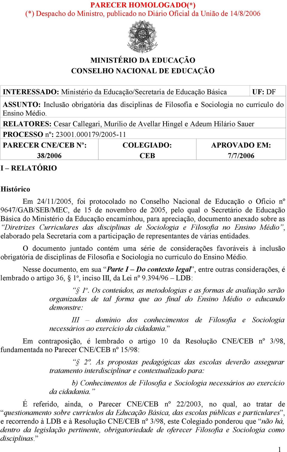 RELATORES: Cesar Callegari, Murílio de Avellar Hingel e Adeum Hilário Sauer PROCESSO nº: 23001.
