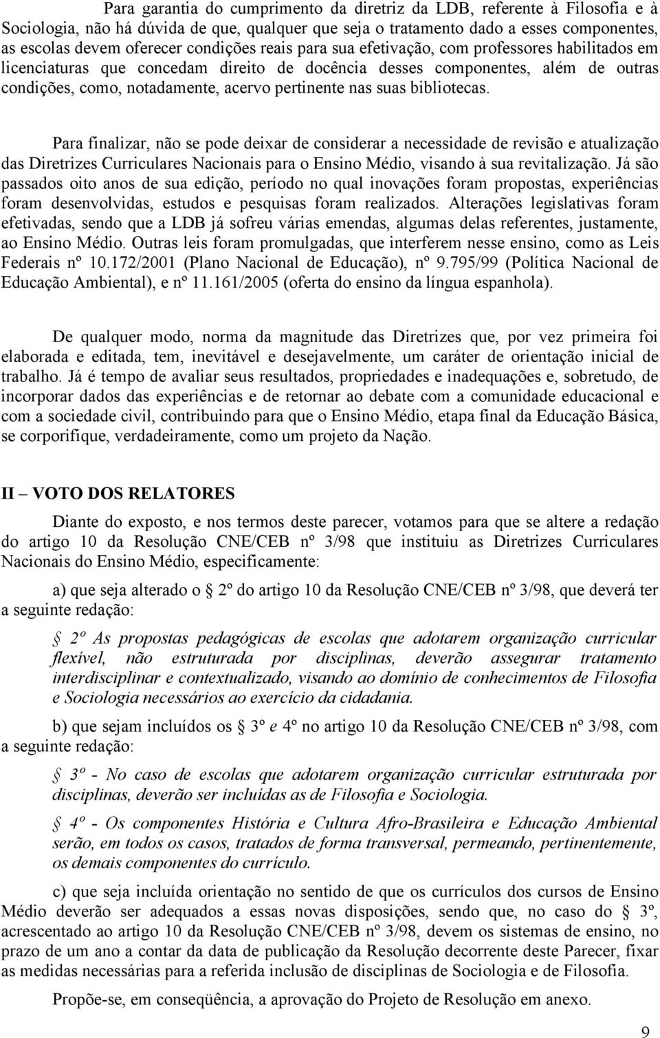 nas suas bibliotecas. Para finalizar, não se pode deixar de considerar a necessidade de revisão e atualização das Diretrizes Curriculares Nacionais para o Ensino Médio, visando à sua revitalização.