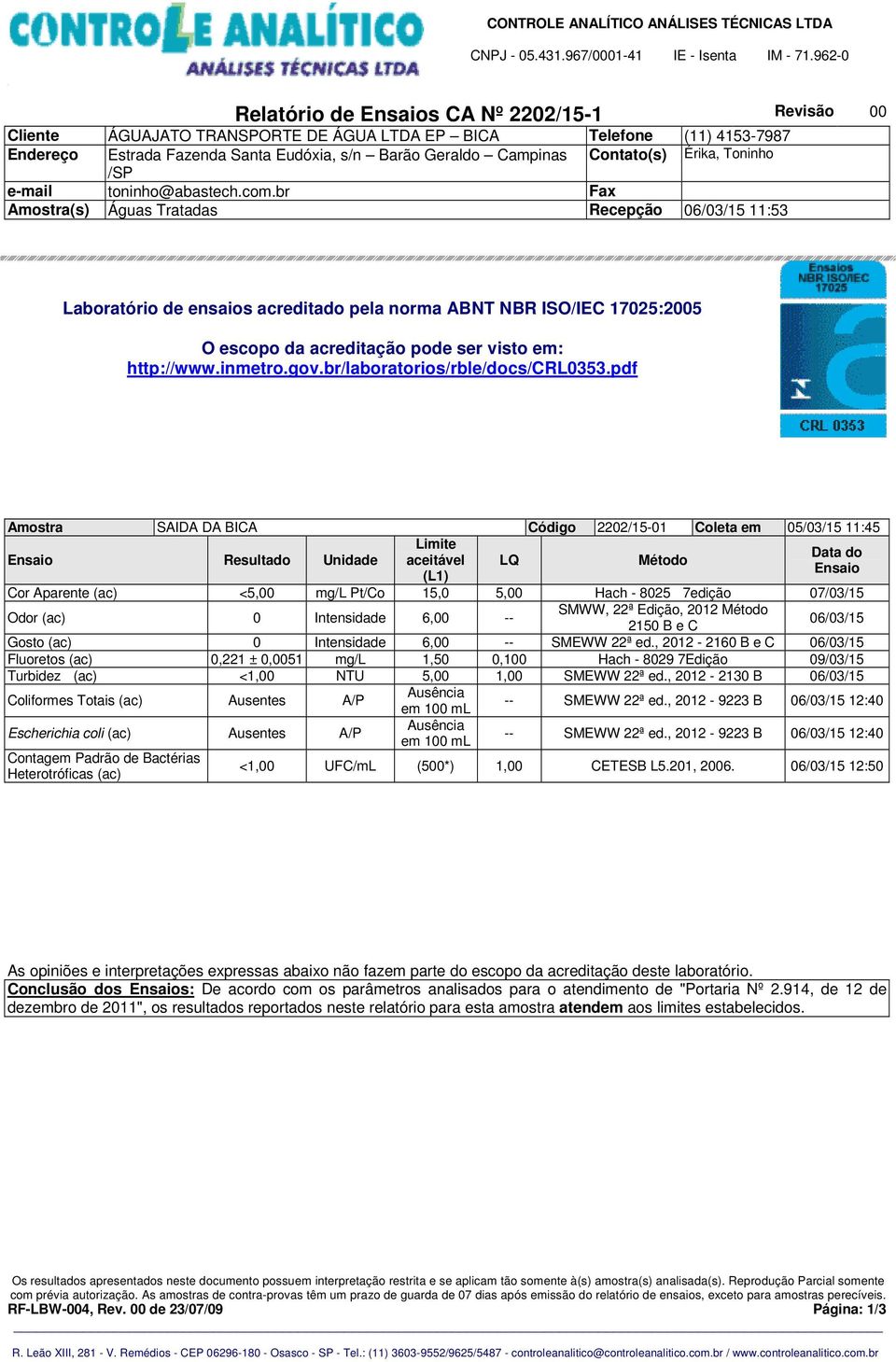 pdf Amostra SAIDA DA BICA Código 2202/15-01 Coleta em 05/03/15 11:45 Resultado Unidade Cor Aparente (ac) <5,00 mg/l Pt/Co 15,0 5,00 Hach - 8025 7edição 07/03/15 Odor (ac) 0 Intensidade 6,00 -- SMWW,