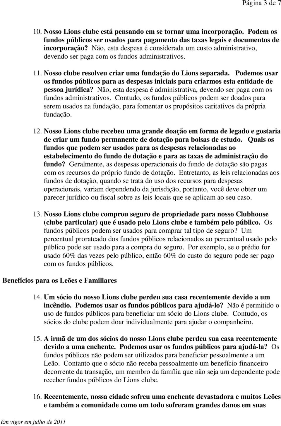 Podemos usar os fundos públicos para as despesas iniciais para criarmos esta entidade de pessoa jurídica? Não, esta despesa é administrativa, devendo ser paga com os fundos administrativos.