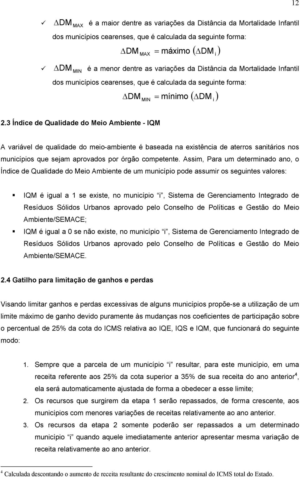 3 Índce de Qualdade do Meo Ambente - IQM A varável de qualdade do meo-ambente é baseada na exstênca de aterros santáros nos muncípos que sejam aprovados por órgão competente.