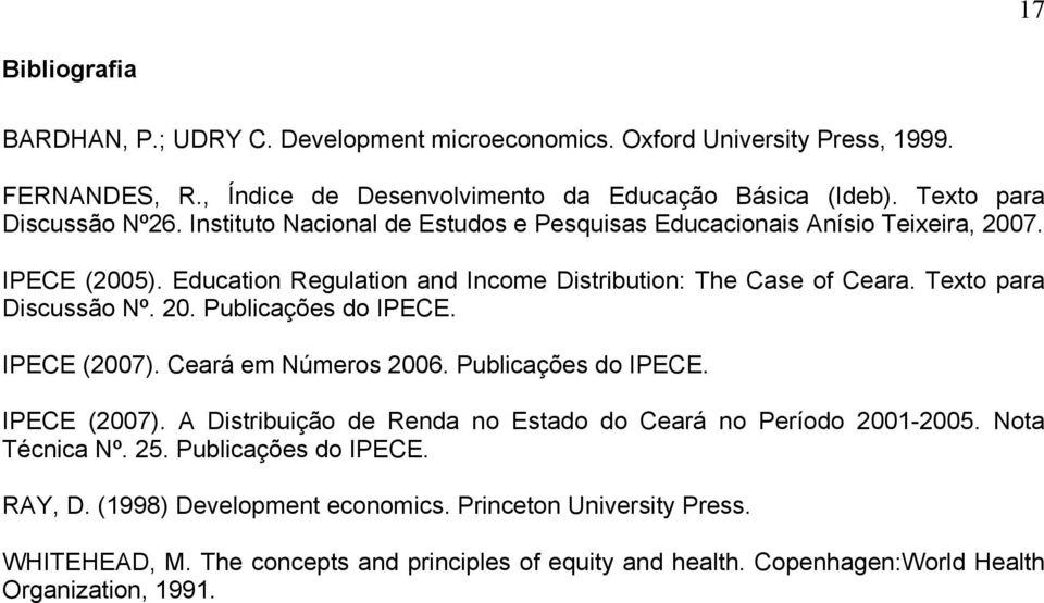 IPECE (2007). Ceará em úmeros 2006. Publcações do IPECE. IPECE (2007). A Dstrbução de Renda no Estado do Ceará no Período 2001-2005. ota Técnca º. 25. Publcações do IPECE. RAY, D.