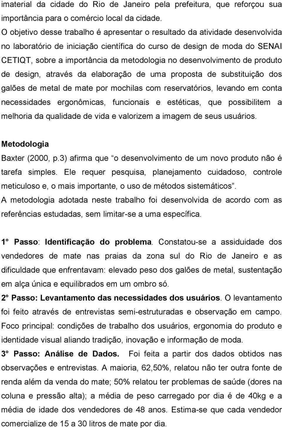 desenvolvimento de produto de design, através da elaboração de uma proposta de substituição dos galões de metal de mate por mochilas com reservatórios, levando em conta necessidades ergonômicas,