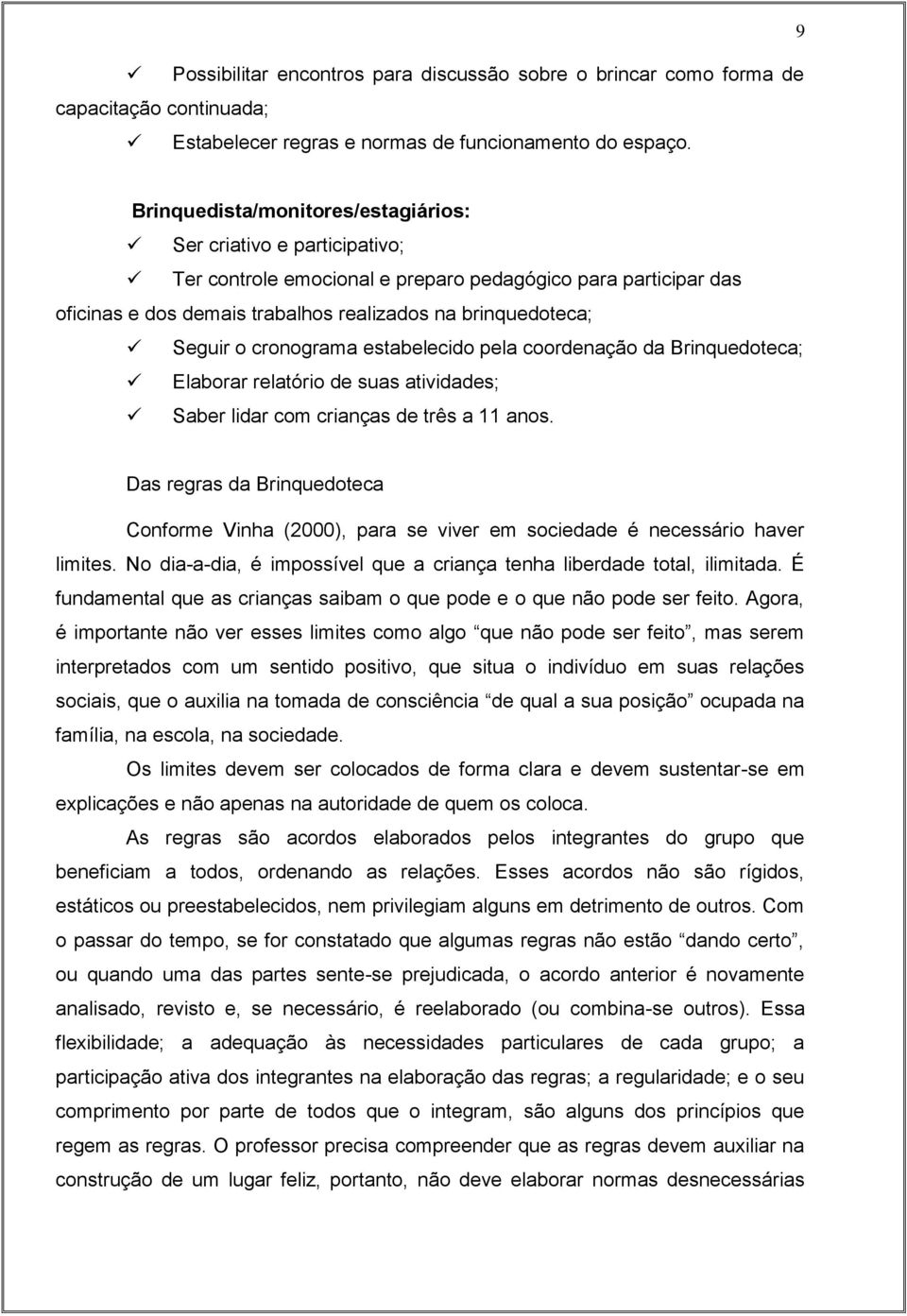 cronograma estabelecido pela coordenação da Brinquedoteca; Elaborar relatório de suas atividades; Saber lidar com crianças de três a 11 anos.