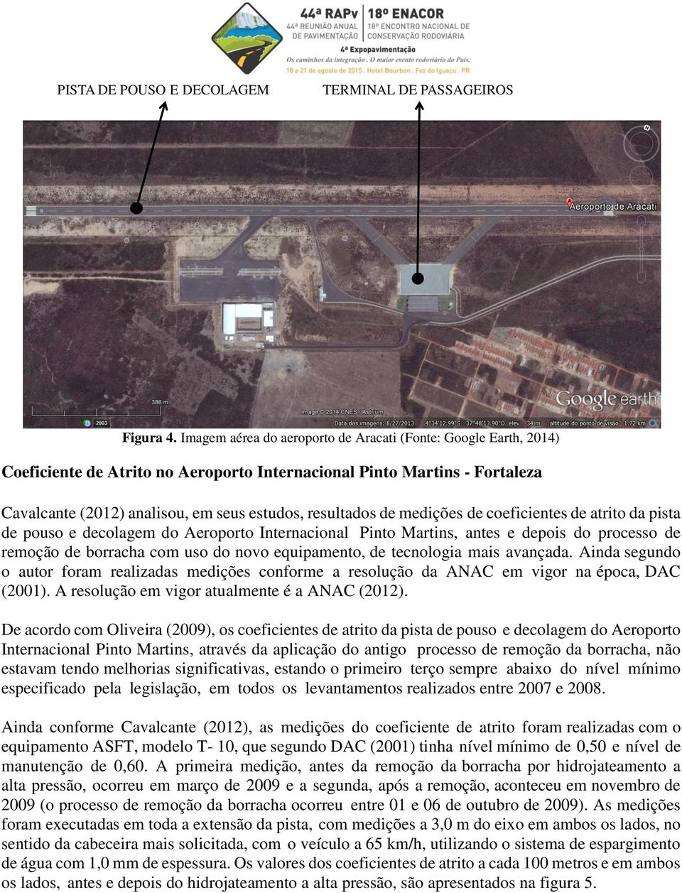 medições de coeficientes de atrito da pista de pouso e decolagem do Aeroporto Internacional Pinto Martins, antes e depois do processo de remoção de borracha com uso do novo equipamento, de tecnologia