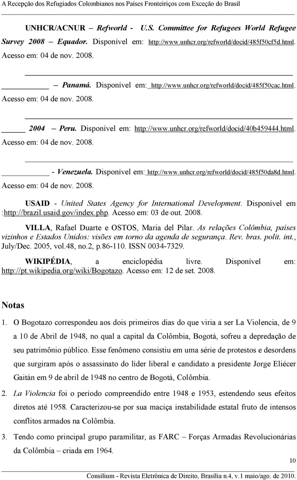 Disponível em: http://www.unhcr.org/refworld/docid/485f50da8d.html. Acesso em: 04 de nov. 2008. USAID - United States Agency for International Development. Disponível em :http://brazil.usaid.