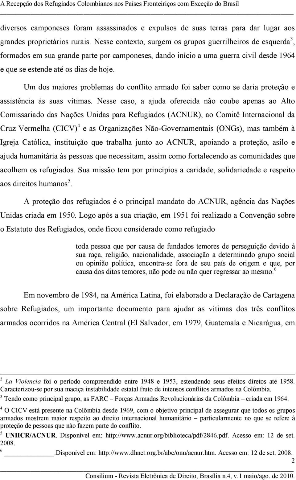 Um dos maiores problemas do conflito armado foi saber como se daria proteção e assistência às suas vítimas.