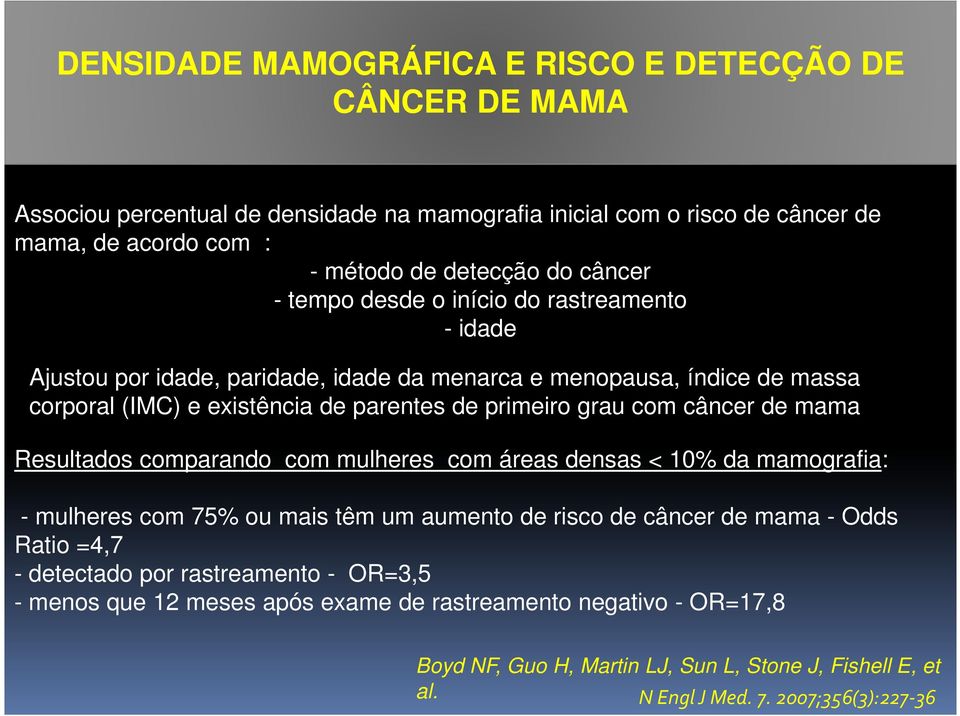 com câncer de mama Resultados comparando com mulheres com áreas densas < 10% da mamografia: - mulheres com 75% ou mais têm um aumento de risco de câncer de mama - Odds Ratio =4,7 -