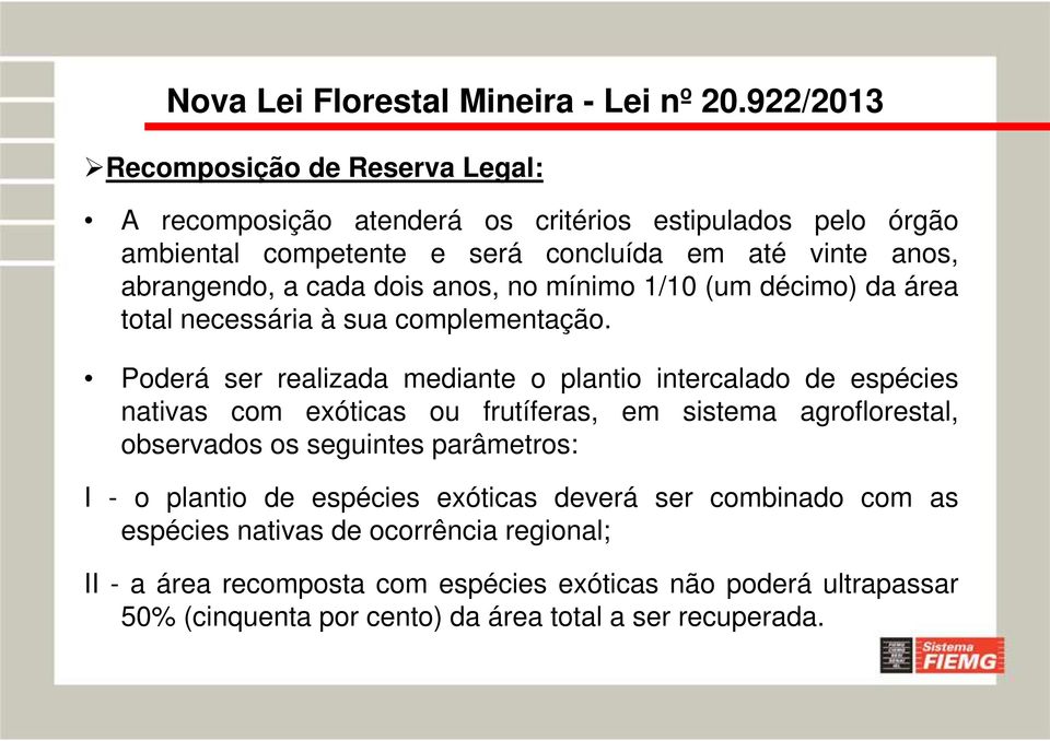 Poderá ser realizada mediante o plantio intercalado de espécies nativas com exóticas ou frutíferas, em sistema agroflorestal, observados os seguintes