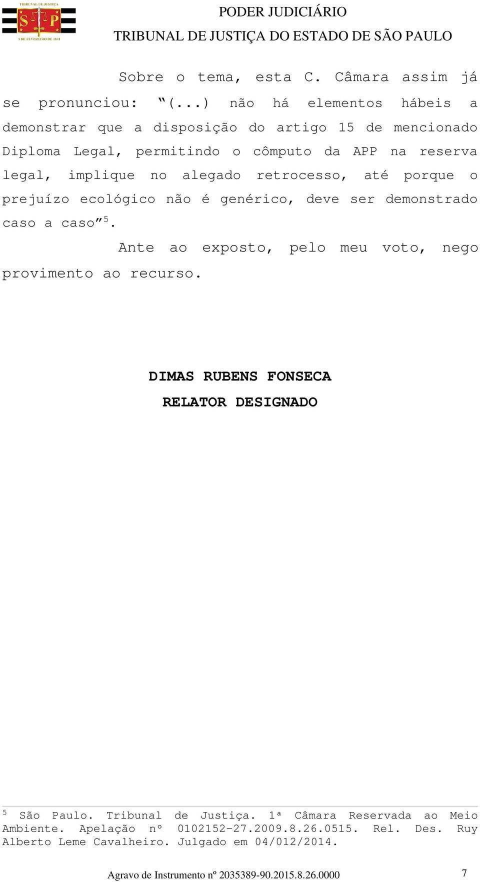 alegado retrocesso, até porque o prejuízo ecológico não é genérico, deve ser demonstrado caso a caso 5.