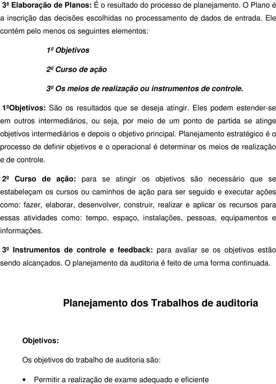 Eles podem estender-se em outros intermediários, ou seja, por meio de um ponto de partida se atinge objetivos intermediários e depois o objetivo principal.