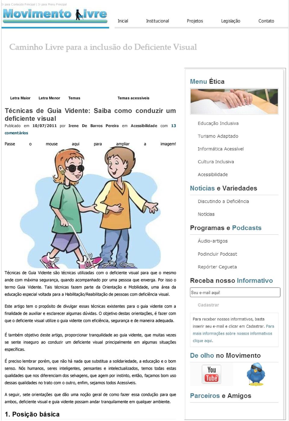 Técnicas de Guia Vidente são técnicas utilizadas com o deficiente visual para que o mesmo ande com máxima segurança, quando acompanhado por uma pessoa que enxerga. Por isso o termo Guia Vidente.