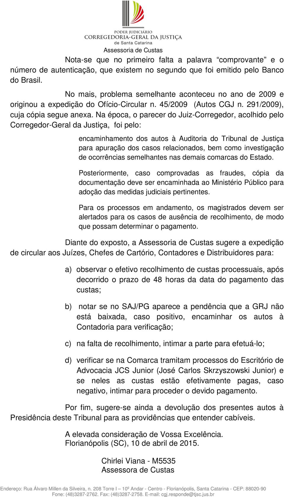 Na época, o parecer do Juiz-Corregedor, acolhido pelo Corregedor-Geral da Justiça, foi pelo: encaminhamento dos autos à Auditoria do Tribunal de Justiça para apuração dos casos relacionados, bem como